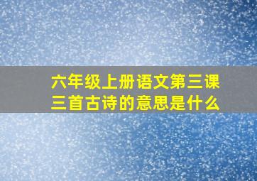 六年级上册语文第三课三首古诗的意思是什么