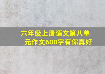 六年级上册语文第八单元作文600字有你真好