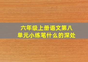 六年级上册语文第八单元小练笔什么的深处