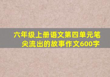 六年级上册语文第四单元笔尖流出的故事作文600字