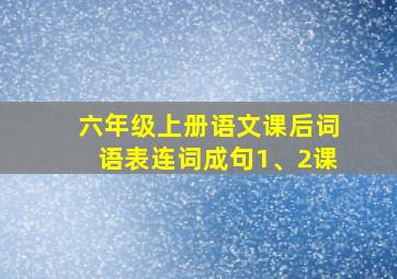 六年级上册语文课后词语表连词成句1、2课