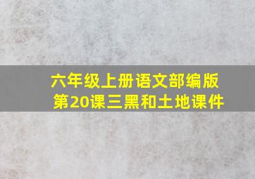 六年级上册语文部编版第20课三黑和土地课件