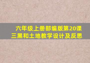 六年级上册部编版第20课三黑和土地教学设计及反思