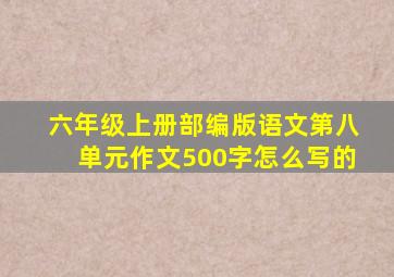 六年级上册部编版语文第八单元作文500字怎么写的