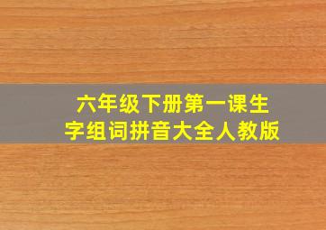 六年级下册第一课生字组词拼音大全人教版