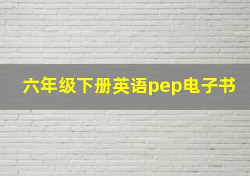 六年级下册英语pep电子书