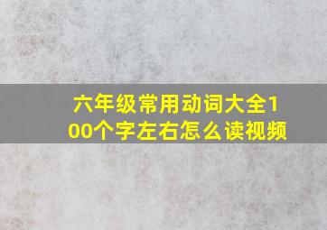 六年级常用动词大全100个字左右怎么读视频