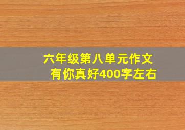 六年级第八单元作文有你真好400字左右