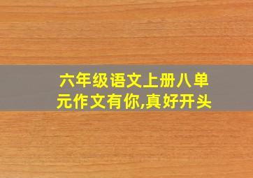 六年级语文上册八单元作文有你,真好开头