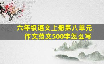 六年级语文上册第八单元作文范文500字怎么写