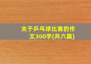 关于乒乓球比赛的作文300字(共六篇)