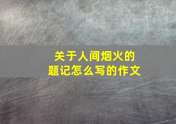 关于人间烟火的题记怎么写的作文