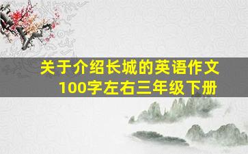 关于介绍长城的英语作文100字左右三年级下册