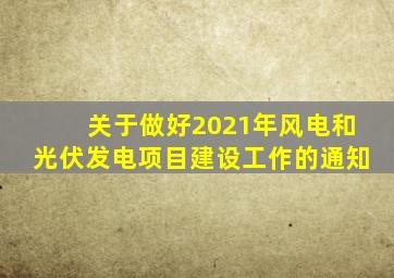 关于做好2021年风电和光伏发电项目建设工作的通知