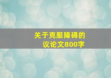 关于克服障碍的议论文800字