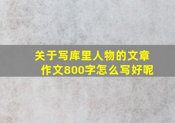 关于写库里人物的文章作文800字怎么写好呢