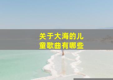 关于大海的儿童歌曲有哪些