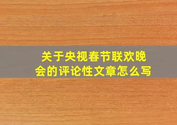 关于央视春节联欢晚会的评论性文章怎么写