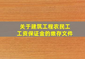 关于建筑工程农民工工资保证金的缴存文件