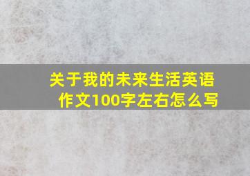 关于我的未来生活英语作文100字左右怎么写