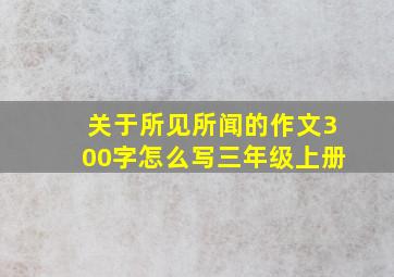 关于所见所闻的作文300字怎么写三年级上册