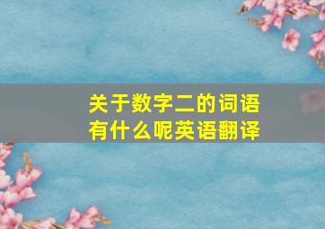 关于数字二的词语有什么呢英语翻译