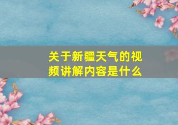 关于新疆天气的视频讲解内容是什么