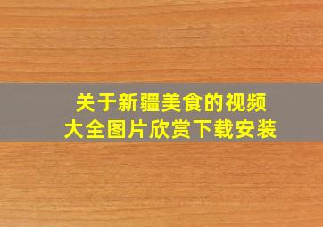 关于新疆美食的视频大全图片欣赏下载安装