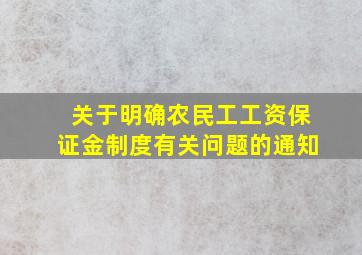 关于明确农民工工资保证金制度有关问题的通知