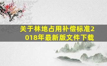 关于林地占用补偿标准2018年最新版文件下载