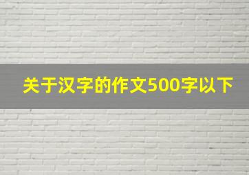 关于汉字的作文500字以下