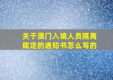 关于澳门入境人员隔离规定的通知书怎么写的