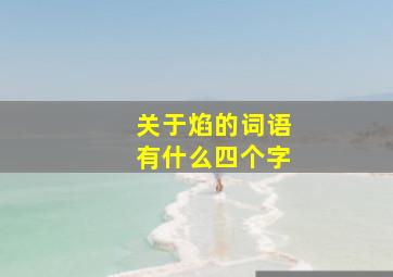 关于焰的词语有什么四个字