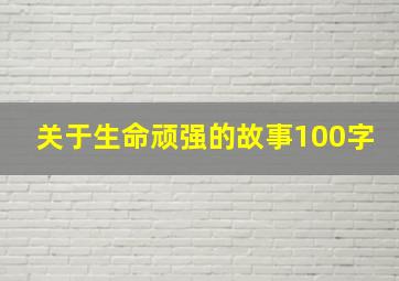 关于生命顽强的故事100字