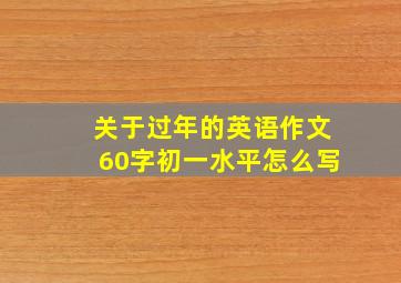 关于过年的英语作文60字初一水平怎么写