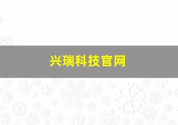 兴瑞科技官网