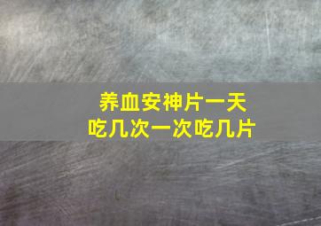 养血安神片一天吃几次一次吃几片