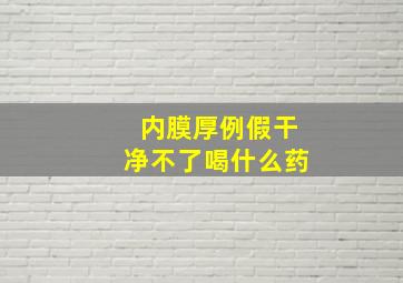 内膜厚例假干净不了喝什么药