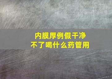 内膜厚例假干净不了喝什么药管用