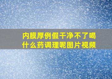 内膜厚例假干净不了喝什么药调理呢图片视频