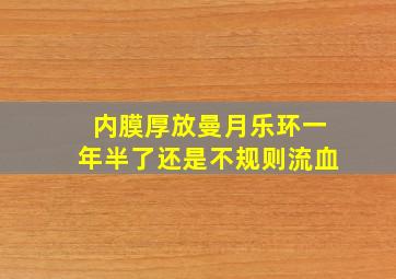 内膜厚放曼月乐环一年半了还是不规则流血