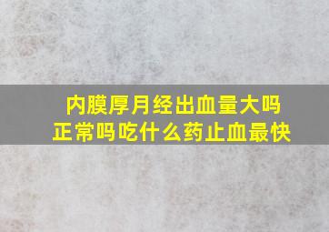 内膜厚月经出血量大吗正常吗吃什么药止血最快