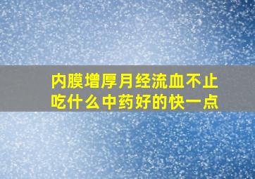 内膜增厚月经流血不止吃什么中药好的快一点