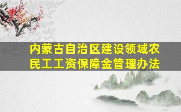 内蒙古自治区建设领域农民工工资保障金管理办法