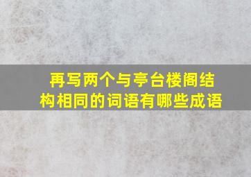 再写两个与亭台楼阁结构相同的词语有哪些成语