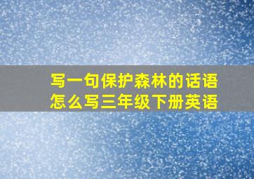 写一句保护森林的话语怎么写三年级下册英语