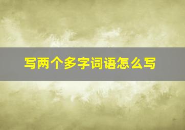 写两个多字词语怎么写