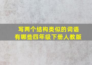 写两个结构类似的词语有哪些四年级下册人教版