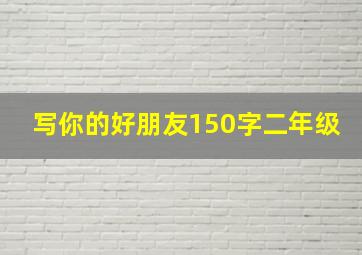 写你的好朋友150字二年级