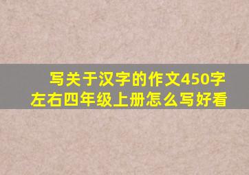 写关于汉字的作文450字左右四年级上册怎么写好看